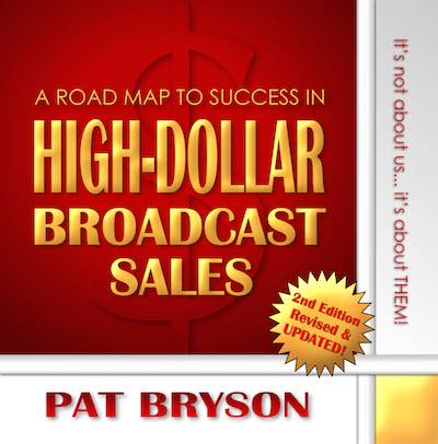 Pat Bryson's "A Road Map to Success in High-Dollar Broadcast Sales" 2nd Edition. It's not about us... it's about THEM!